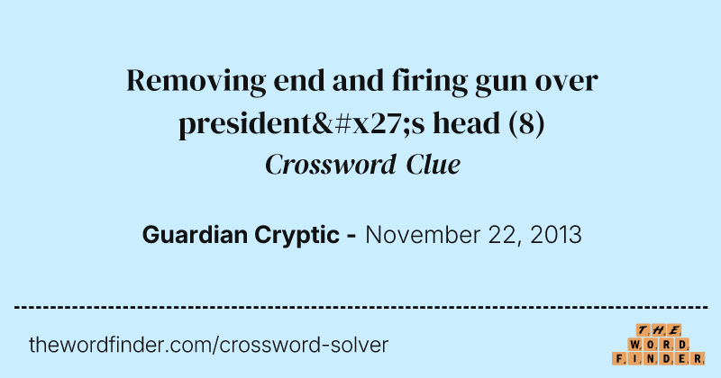 Removing end and firing gun over president's head crossword clue image