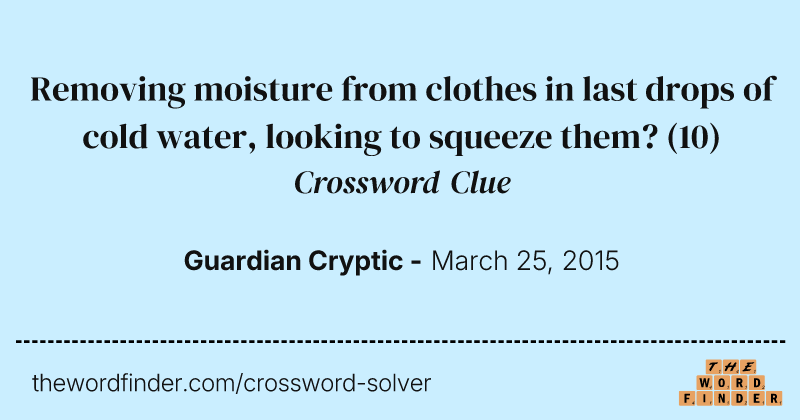 Removing moisture from clothes in last drops of cold water, looking to squeeze them? crossword clue image