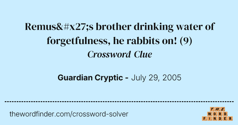 Remus's brother drinking water of forgetfulness, he rabbits on! crossword clue image