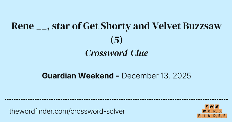 Rene __, star of Get Shorty and Velvet Buzzsaw crossword clue image