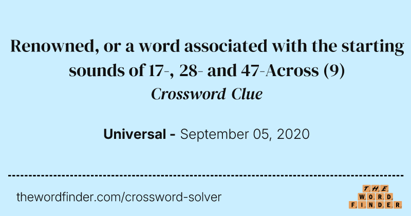 Renowned, or a word associated with the starting sounds of 17-, 28- and 47-Across crossword clue image