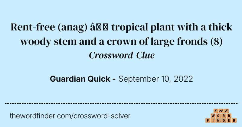 Rent-free (anag) — tropical plant with a thick woody stem and a crown of large fronds crossword clue image