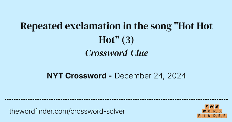 Repeated exclamation in the song "Hot Hot Hot" crossword clue image