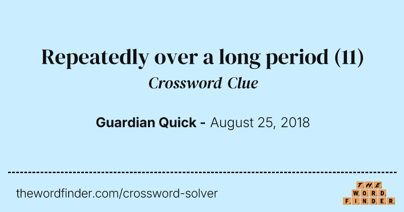 Repeatedly over a long period crossword clue image