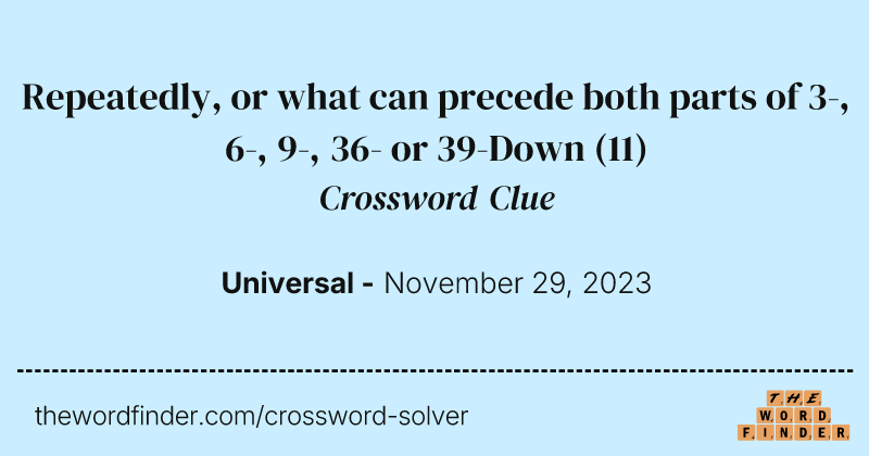 Repeatedly, or what can precede both parts of 3-, 6-, 9-, 36- or 39-Down crossword clue image