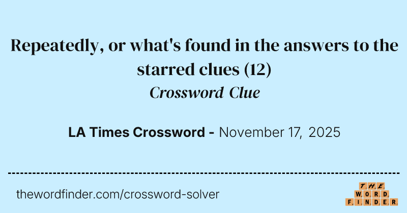 Repeatedly, or what's found in the answers to the starred clues crossword clue image