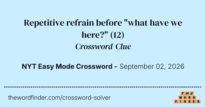 Repetitive refrain before "what have we here?" crossword clue image