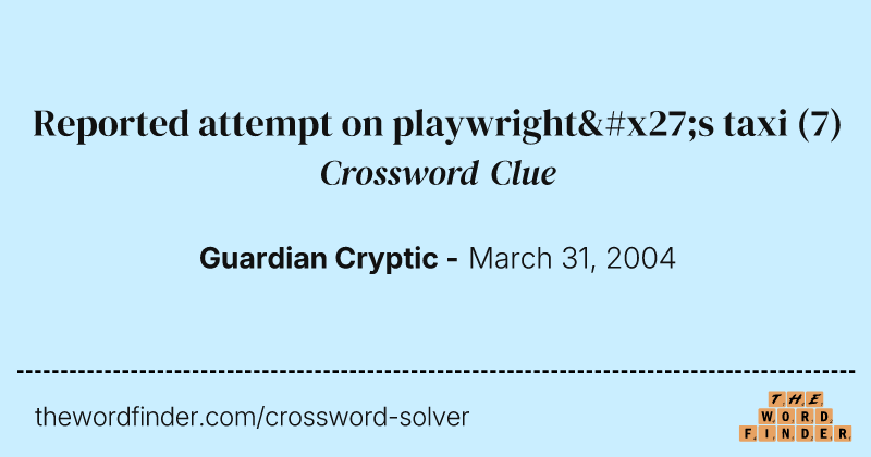 Reported attempt on playwright's taxi crossword clue image