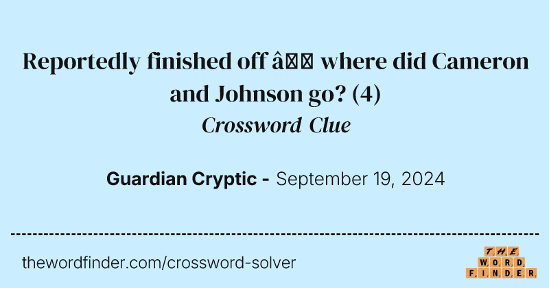 Reportedly finished off – where did Cameron and Johnson go? crossword clue image