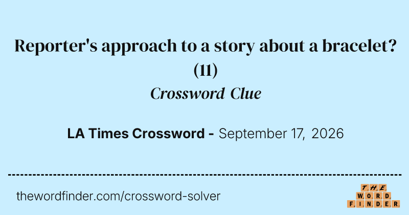 Reporter's approach to a story about a bracelet? crossword clue image