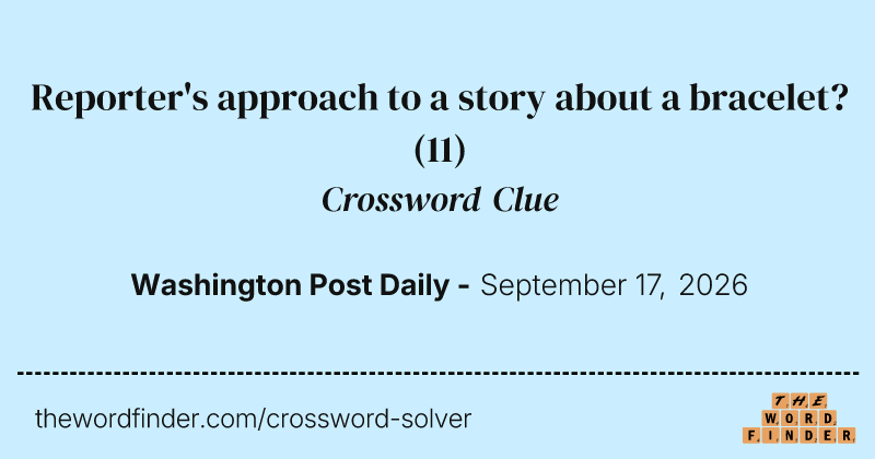 Reporter's approach to a story about a bracelet? crossword clue image