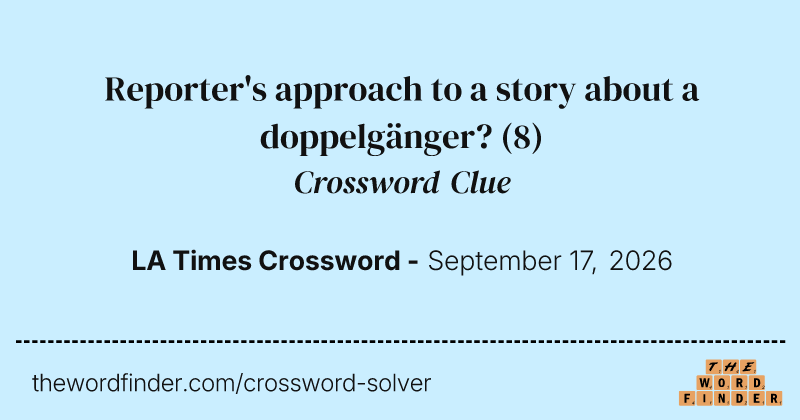 Reporter's approach to a story about a doppelgänger? crossword clue image