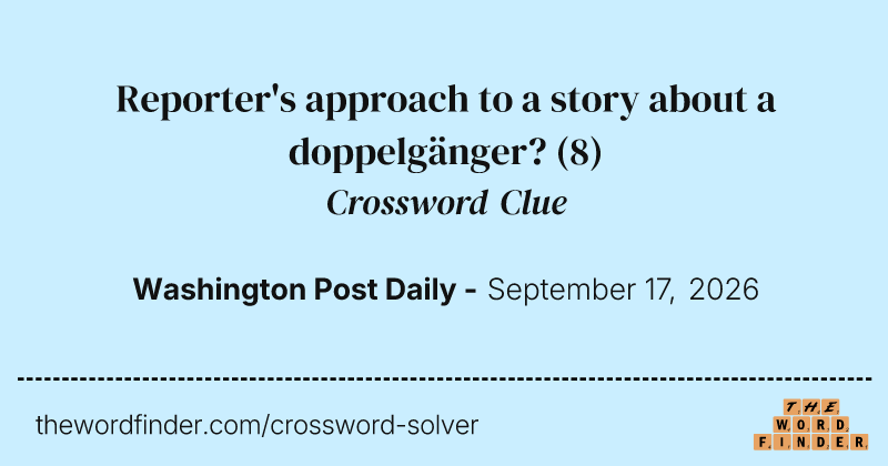 Reporter's approach to a story about a doppelgänger? crossword clue image
