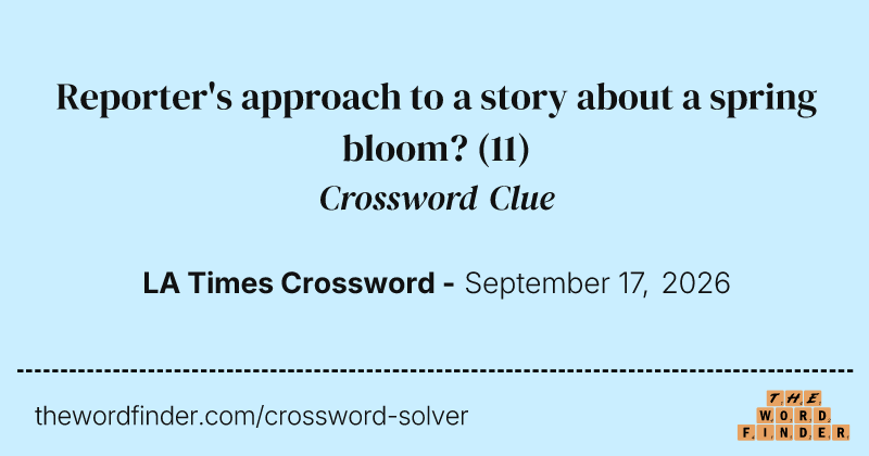 Reporter's approach to a story about a spring bloom? crossword clue image