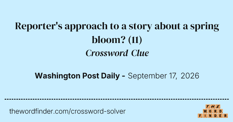 Reporter's approach to a story about a spring bloom? crossword clue image