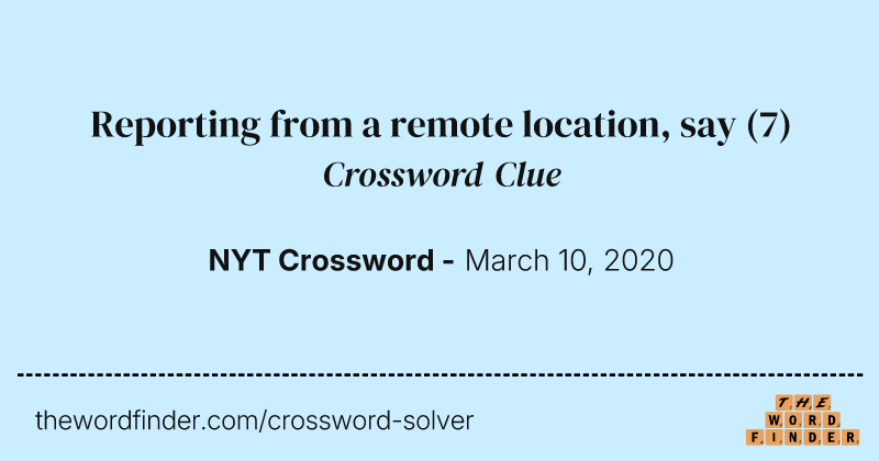 Reporting from a remote location, say crossword clue image