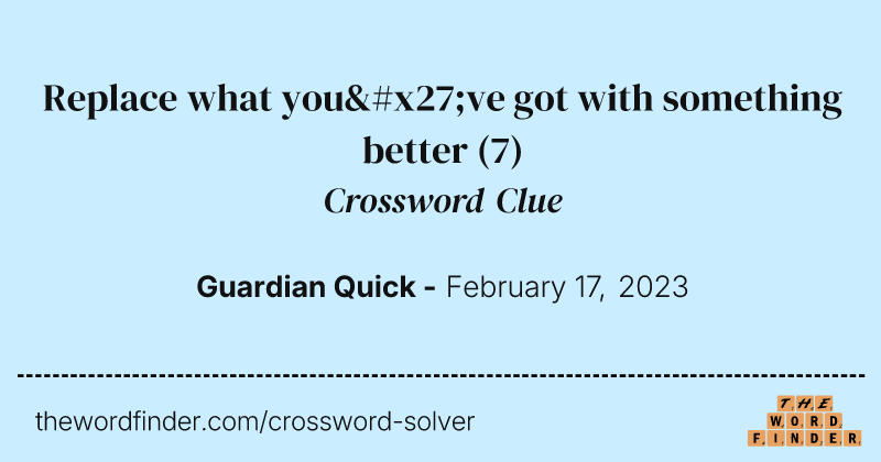 Replace what you've got with something better crossword clue image
