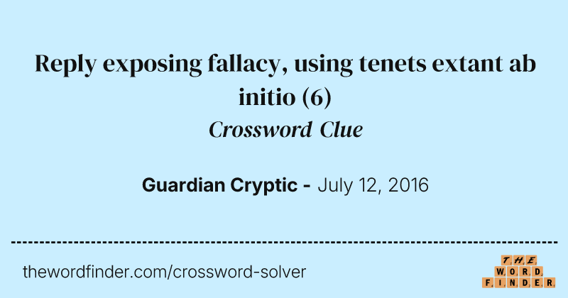 Reply exposing fallacy, using tenets extant ab initio crossword clue image