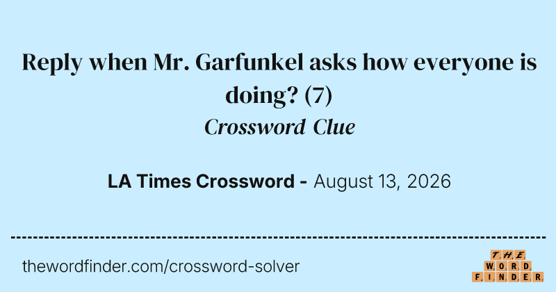 Reply when Mr. Garfunkel asks how everyone is doing? crossword clue image