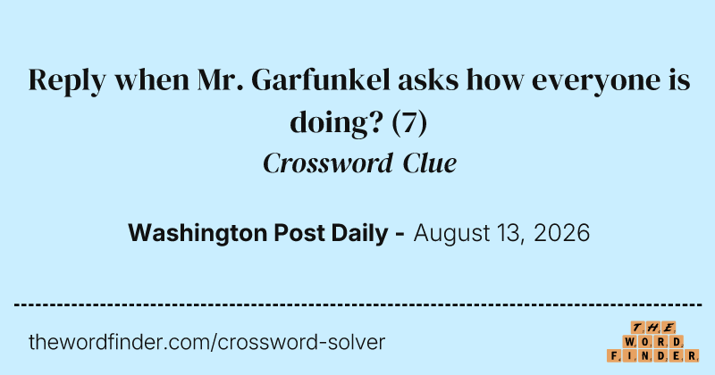 Reply when Mr. Garfunkel asks how everyone is doing? crossword clue image