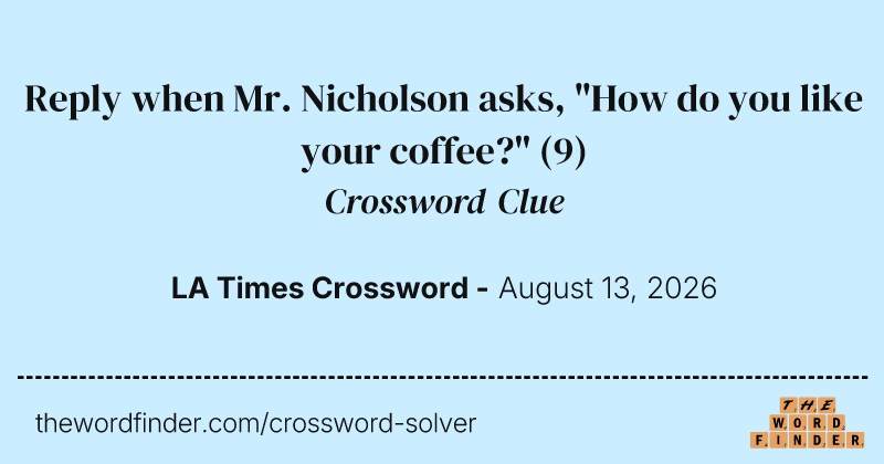 Reply when Mr. Nicholson asks, "How do you like your coffee?" crossword clue image