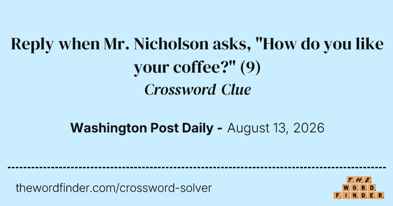 Reply when Mr. Nicholson asks, "How do you like your coffee?" crossword clue image