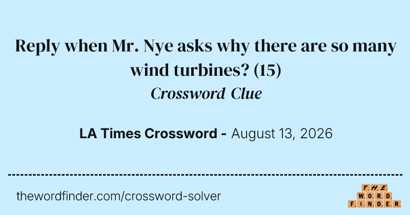 Reply when Mr. Nye asks why there are so many wind turbines? crossword clue image