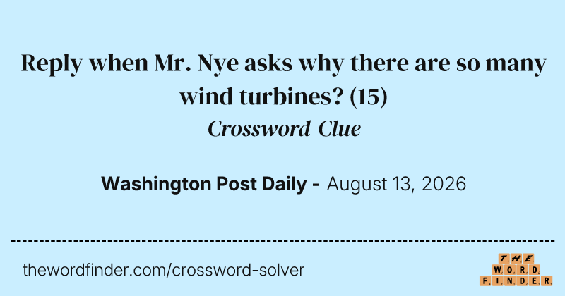Reply when Mr. Nye asks why there are so many wind turbines? crossword clue image