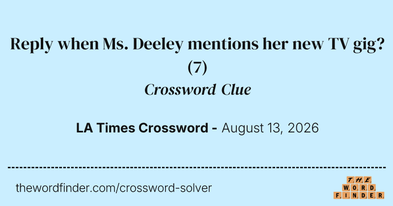 Reply when Ms. Deeley mentions her new TV gig? crossword clue image