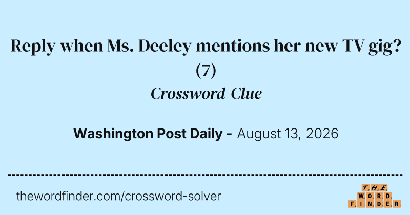 Reply when Ms. Deeley mentions her new TV gig? crossword clue image