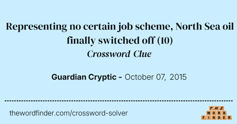 Representing no certain job scheme, North Sea oil finally switched off crossword clue image