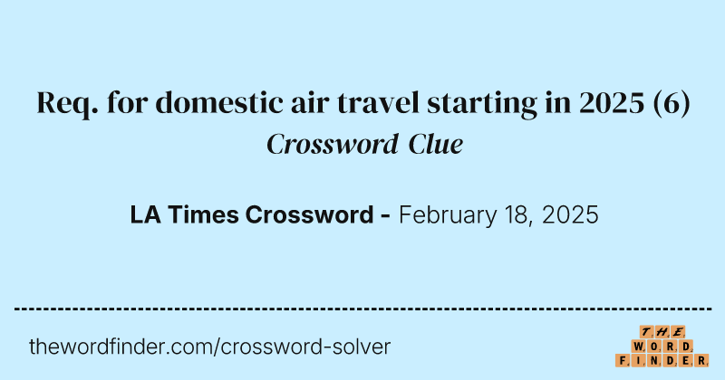 Req. for domestic air travel starting in 2025 crossword clue image