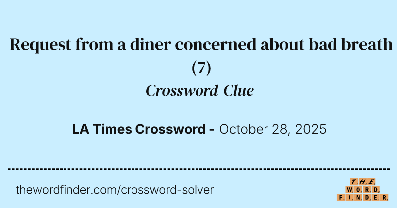 Request from a diner concerned about bad breath crossword clue image