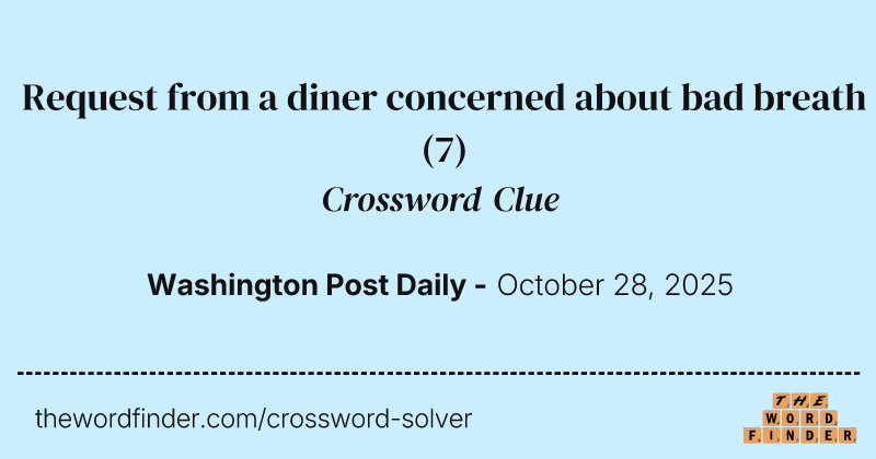 Request from a diner concerned about bad breath crossword clue image