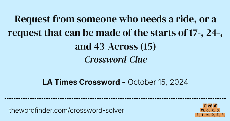 Request from someone who needs a ride, or a request that can be made of the starts of 17-, 24-, and 43-Across crossword clue image