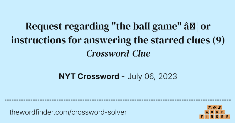 Request regarding "the ball game" … or instructions for answering the starred clues crossword clue image