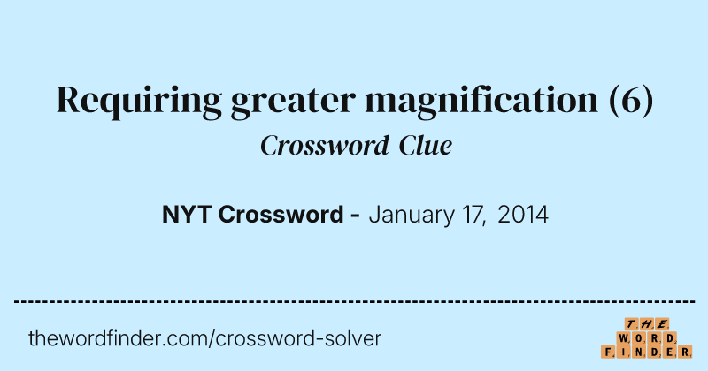 Requiring greater magnification crossword clue image