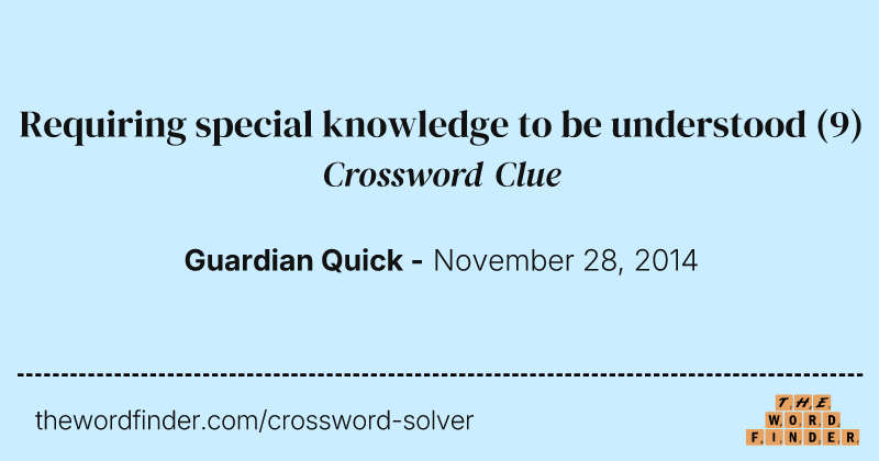 Requiring special knowledge to be understood crossword clue image