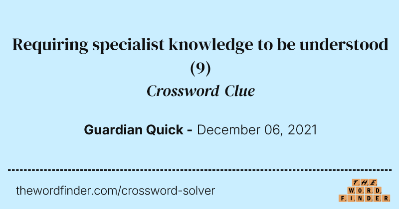 Requiring specialist knowledge to be understood crossword clue image