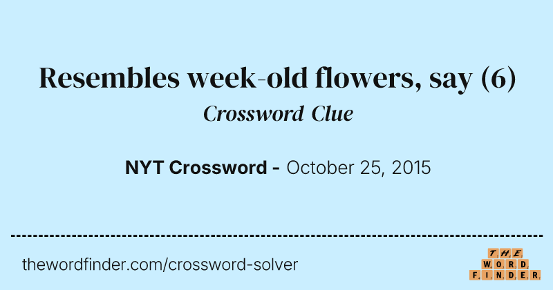 Resembles week-old flowers, say crossword clue image