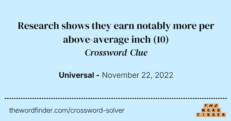 Research shows they earn notably more per above-average inch crossword clue image