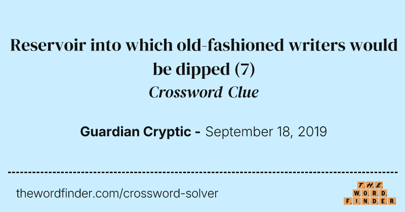 Reservoir into which old-fashioned writers would be dipped crossword clue image