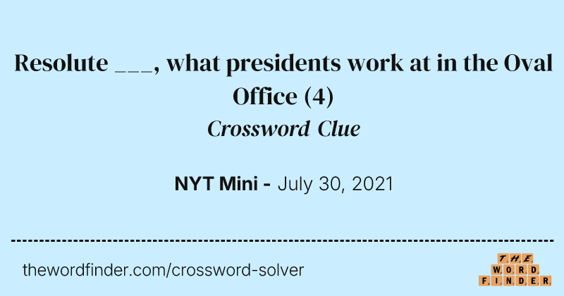 Resolute ___, what presidents work at in the Oval Office crossword clue image