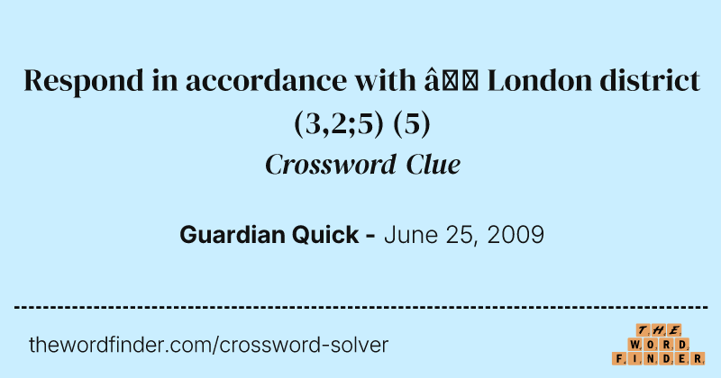 Respond in accordance with — London district (3,2;5) crossword clue image