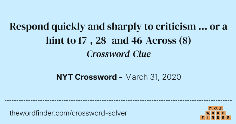 Respond quickly and sharply to criticism ... or a hint to 17-, 28- and 46-Across crossword clue image