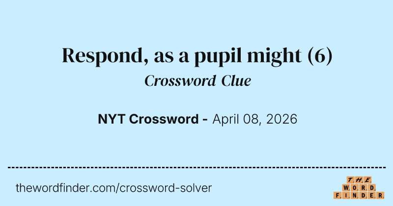 Respond, as a pupil might crossword clue image