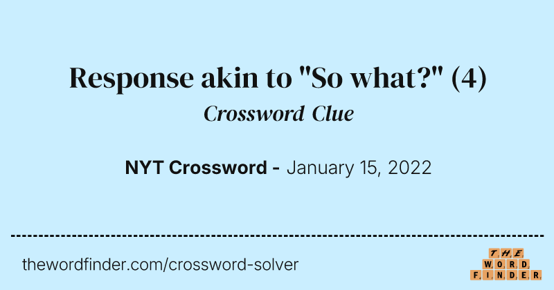 Response akin to "So what?" crossword clue image