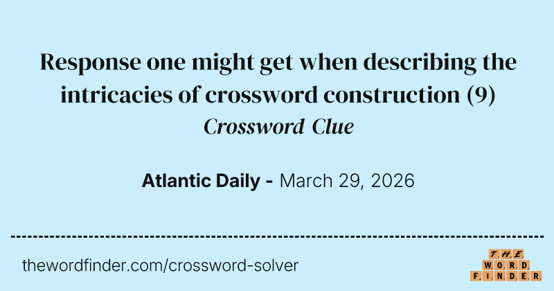 Response one might get when describing the intricacies of crossword construction crossword clue image