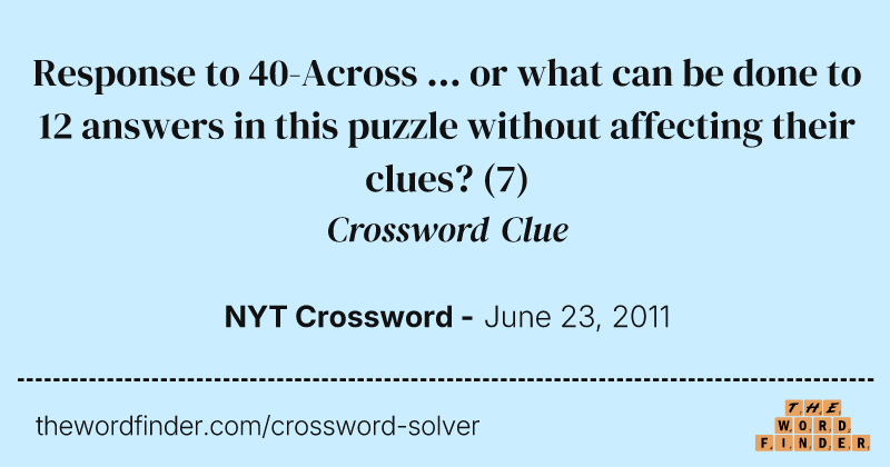 Response to 40-Across ... or what can be done to 12 answers in this puzzle without affecting their clues? crossword clue image