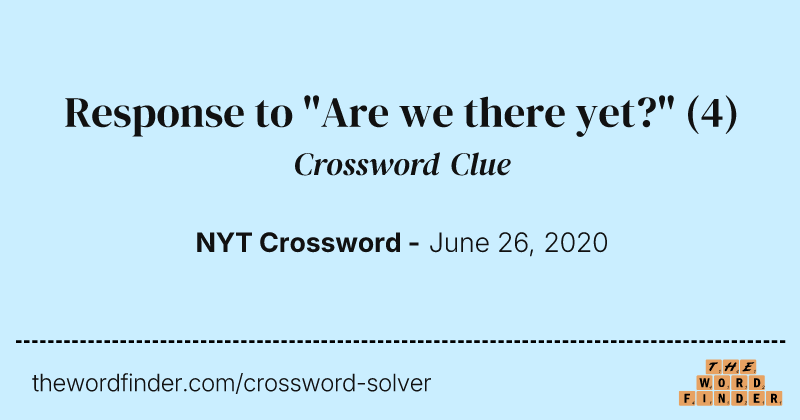 Response to "Are we there yet?" crossword clue image